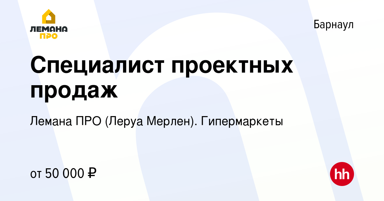 Вакансия Специалист проектных продаж в Барнауле, работа в компании Леруа  Мерлен. Гипермаркеты (вакансия в архиве c 15 ноября 2023)