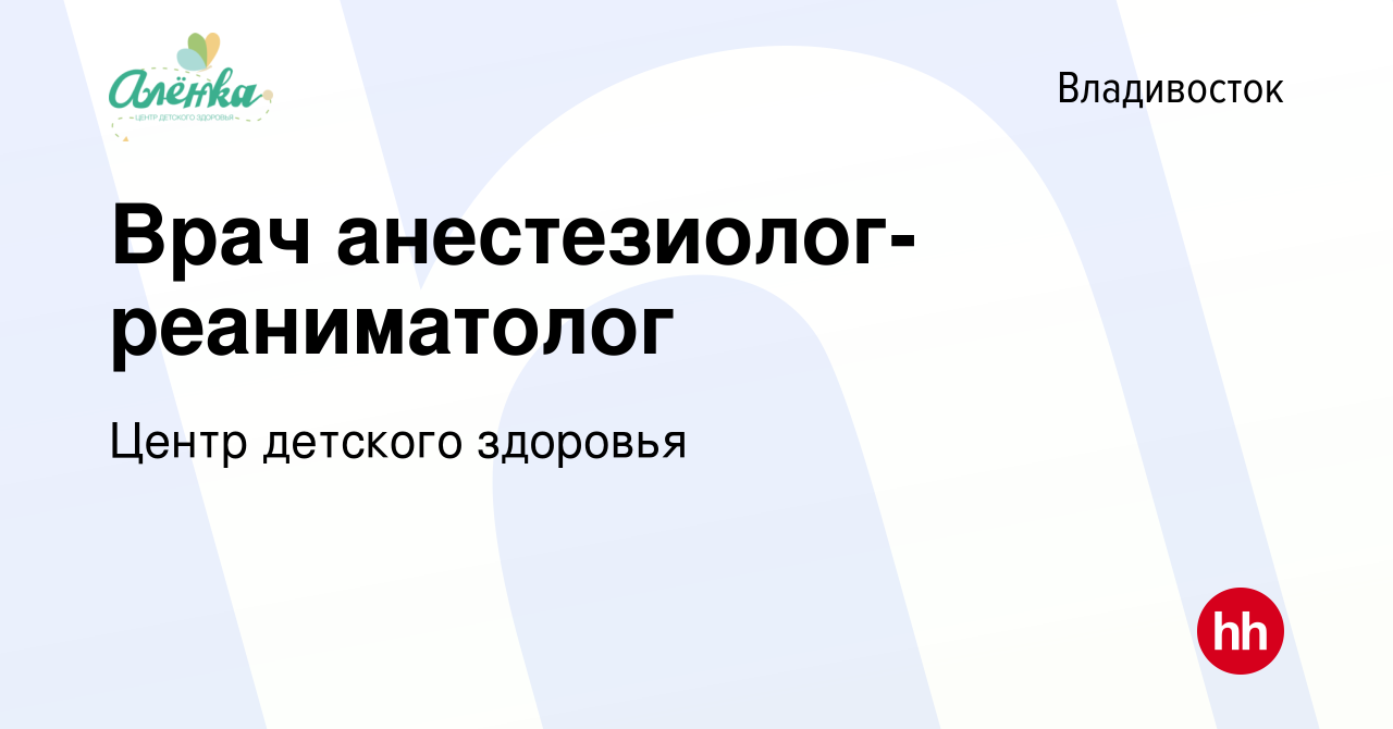 Вакансия Врач анестезиолог-реаниматолог во Владивостоке, работа в компании  Центр детского здоровья