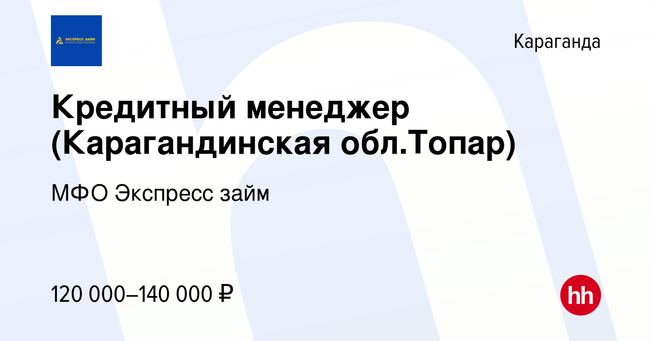 Вакансия Кредитный менеджер (Карагандинская обл.Топар) в Караганде, работа  в компании МФО Экспресс займ (вакансия в архиве c 15 ноября 2023)