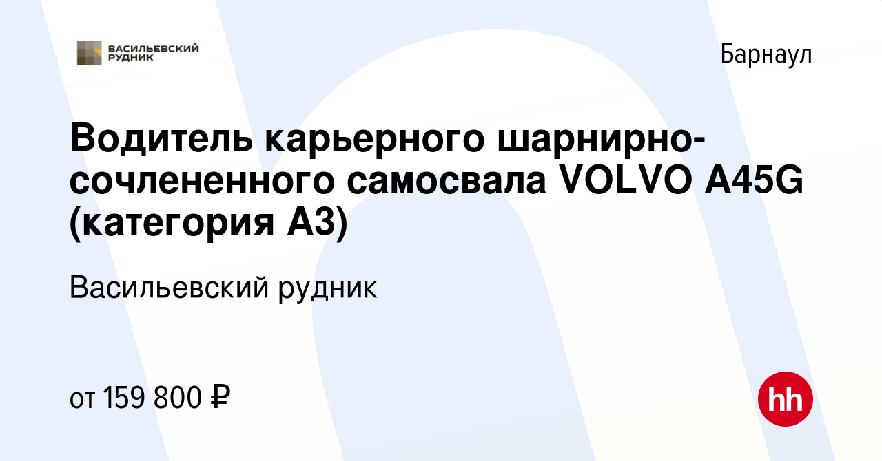 Вакансия Водитель карьерного шарнирно-сочлененного самосвала VOLVO А45G  (категория А3) в Барнауле, работа в компании Васильевский рудник (вакансия  в архиве c 5 декабря 2023)