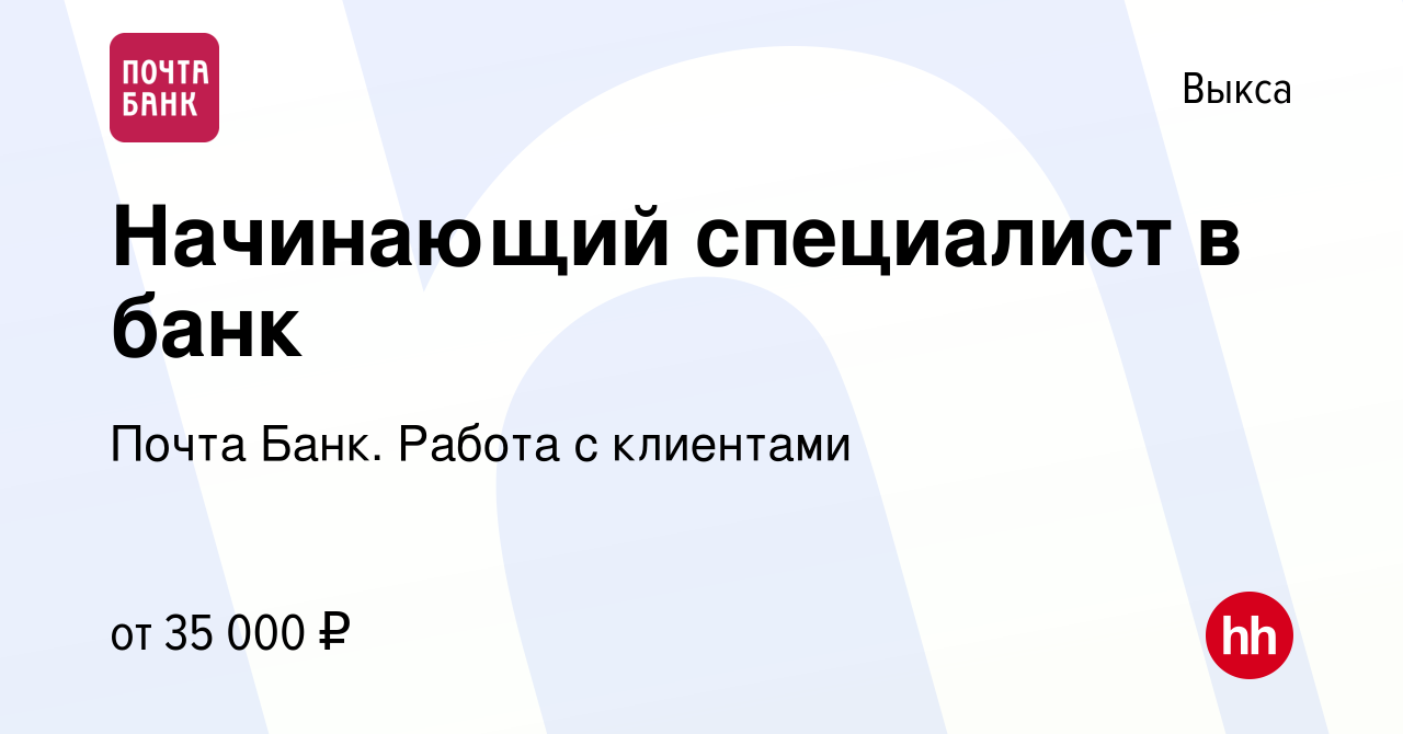 Вакансия Начинающий специалист в банк в Выксе, работа в компании Почта  Банк. Работа с клиентами (вакансия в архиве c 15 ноября 2023)