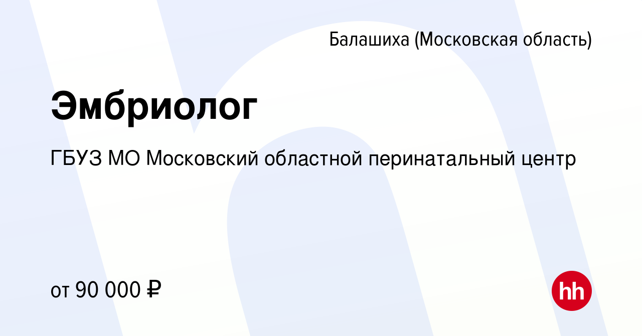 Вакансия Эмбриолог в Балашихе, работа в компании ГБУЗ МО Московский  областной перинатальный центр (вакансия в архиве c 20 декабря 2023)