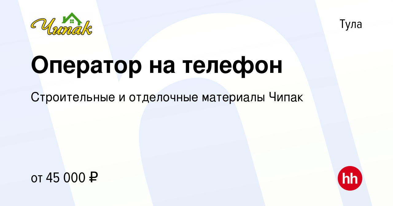 Вакансия Оператор на телефон в Туле, работа в компании Строительные и  отделочные материалы Чипак (вакансия в архиве c 15 ноября 2023)