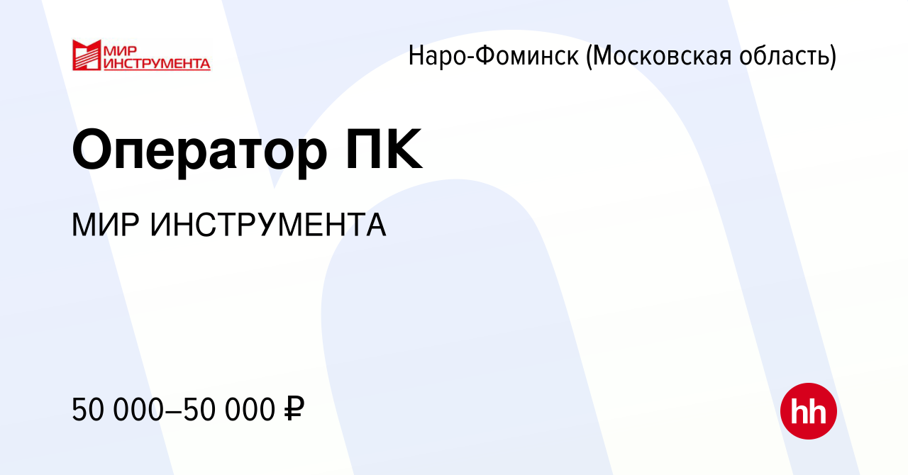 Вакансия Оператор ПК в Наро-Фоминске, работа в компании МИР ИНСТРУМЕНТА  (вакансия в архиве c 15 ноября 2023)