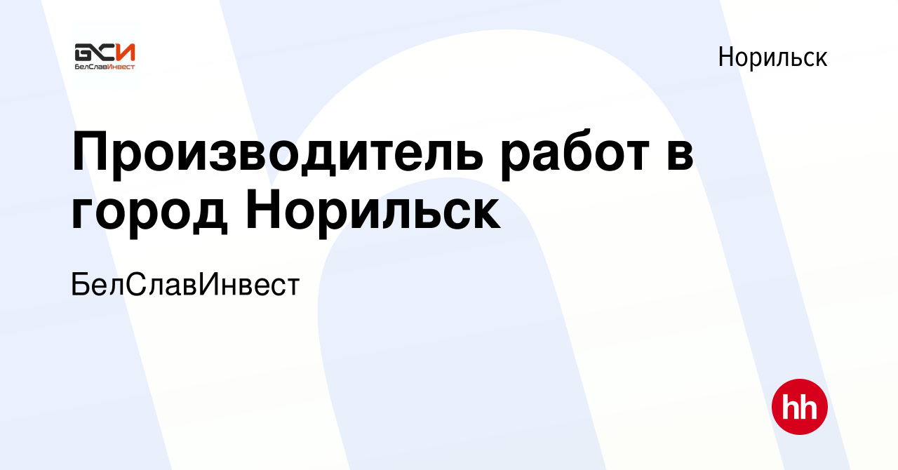 Вакансия Производитель работ в город Норильск в Норильске, работа в  компании БелСлавИнвест (вакансия в архиве c 13 декабря 2023)