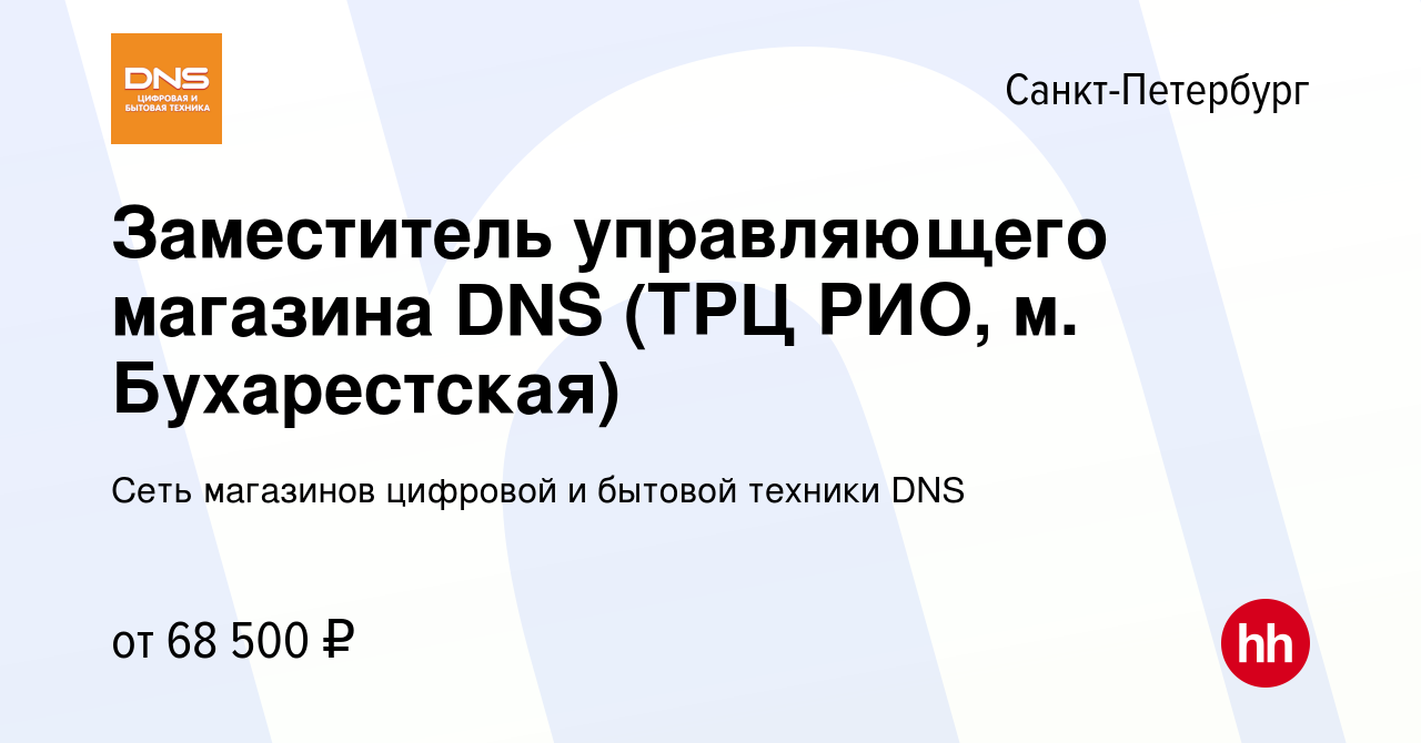 Вакансия Заместитель управляющего магазина DNS (ТРЦ РИО, м. Бухарестская) в  Санкт-Петербурге, работа в компании Сеть магазинов цифровой и бытовой  техники DNS (вакансия в архиве c 24 октября 2023)