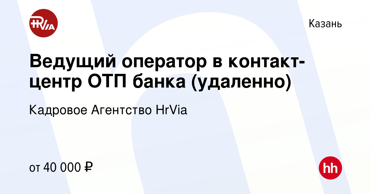 Вакансия Ведущий оператор в контакт-центр ОТП банка (удаленно) в Казани,  работа в компании Кадровое Агентство HrVia (вакансия в архиве c 20 декабря  2023)