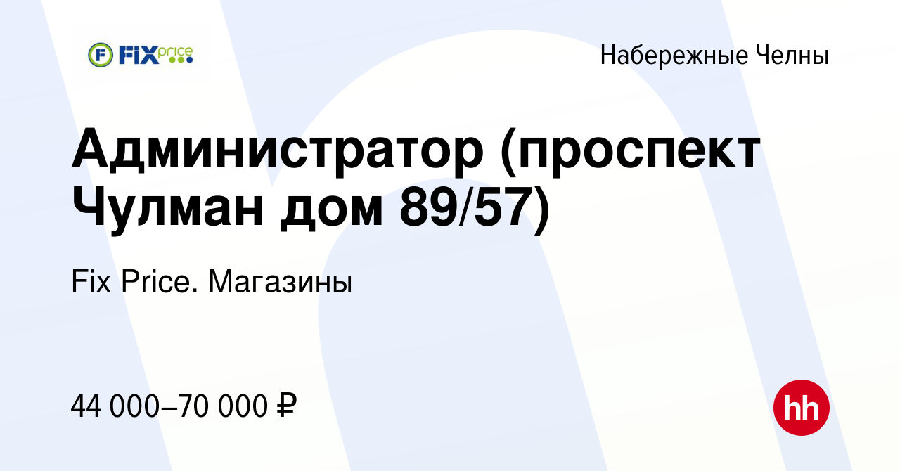 Вакансия Администратор (проспект Чулман дом 89/57) в Набережных Челнах,  работа в компании Fix Price. Магазины (вакансия в архиве c 8 ноября 2023)