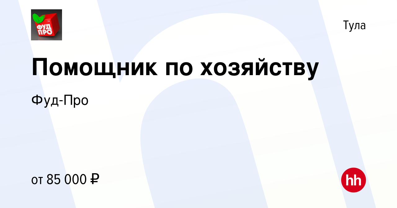 Вакансия Помощник по хозяйству в Туле, работа в компании Фуд-Про (вакансия  в архиве c 16 ноября 2023)