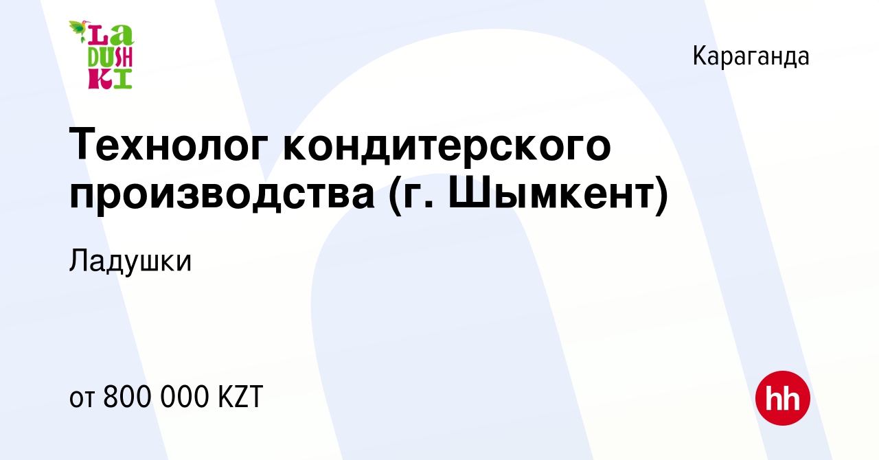 Вакансия Технолог кондитерского производства (г. Шымкент) в Караганде,  работа в компании Ладушки (вакансия в архиве c 16 ноября 2023)