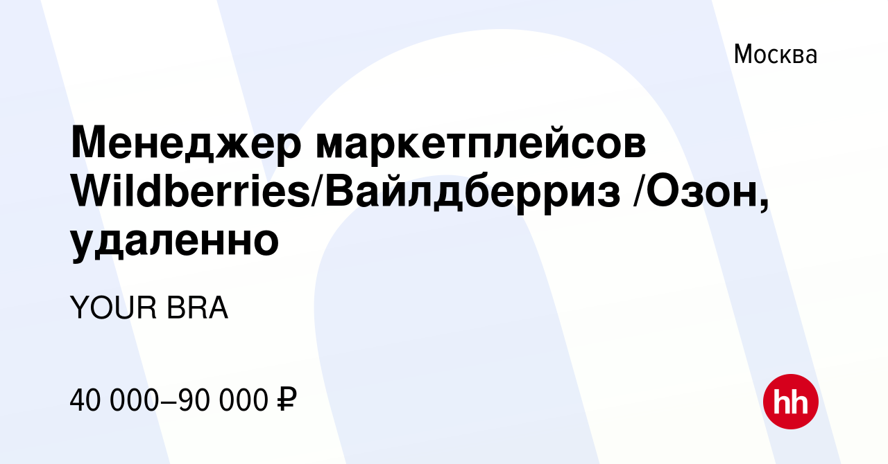 Вакансия Менеджер маркетплейсов Wildberries/Вайлдберриз /Озон, удаленно в  Москве, работа в компании YOUR BRA (вакансия в архиве c 16 ноября 2023)