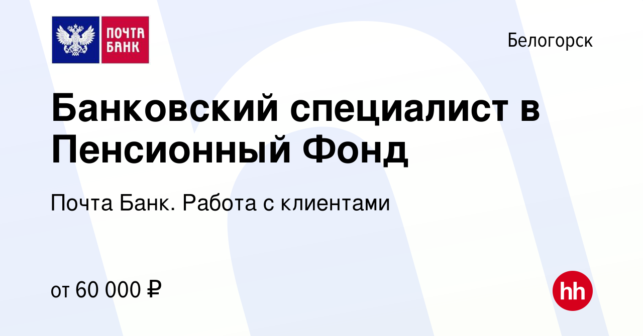 Вакансия Банковский специалист в Пенсионный Фонд в Белогорске, работа в  компании Почта Банк. Работа с клиентами