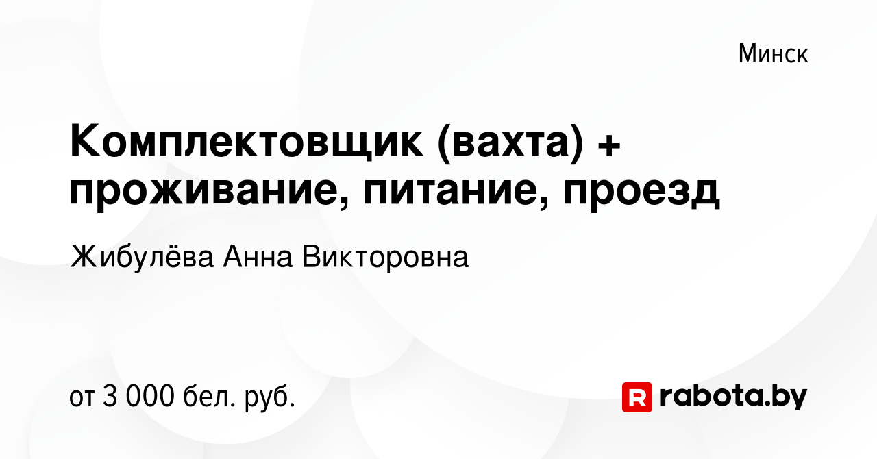 Вакансия Комплектовщик (вахта) + проживание, питание, проезд в Минске,  работа в компании Жибулёва Анна Викторовна (вакансия в архиве c 16 ноября  2023)