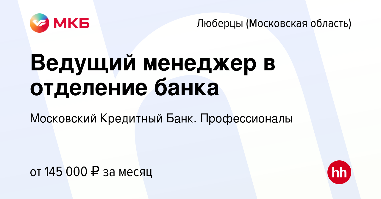 Вакансия Ведущий менеджер в отделение банка в Люберцах, работа в компании  Московский Кредитный Банк. Профессионалы (вакансия в архиве c 16 ноября  2023)