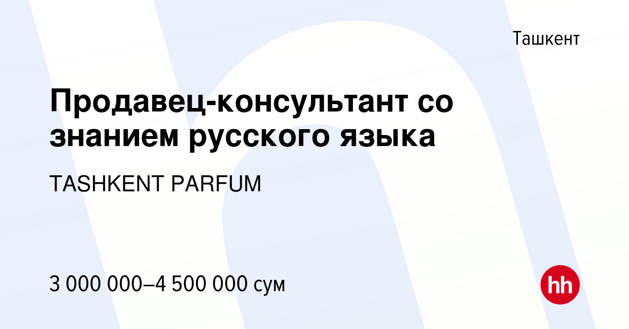 Вакансия Продавец-консультант со знанием русского языка в Ташкенте, работа  в компании TASHKENT PARFUM (вакансия в архиве c 18 декабря 2023)