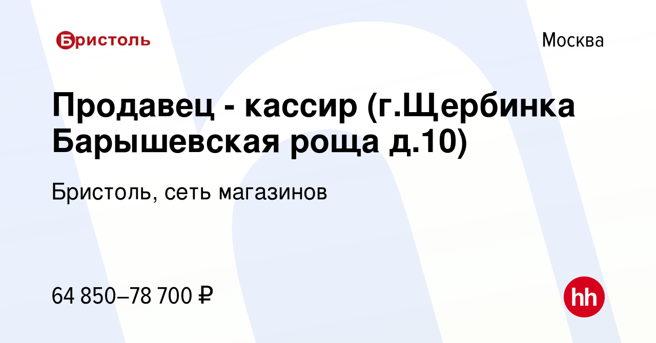 Вакансия Продавец - кассир (г.Щербинка Барышевская роща д.10) в Москве,  работа в компании Бристоль, сеть магазинов (вакансия в архиве c 7 ноября  2023)