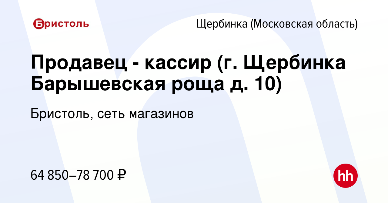 Вакансия Продавец - кассир (г. Щербинка Барышевская роща д. 10) в Щербинке,  работа в компании Бристоль, сеть магазинов (вакансия в архиве c 7 ноября  2023)