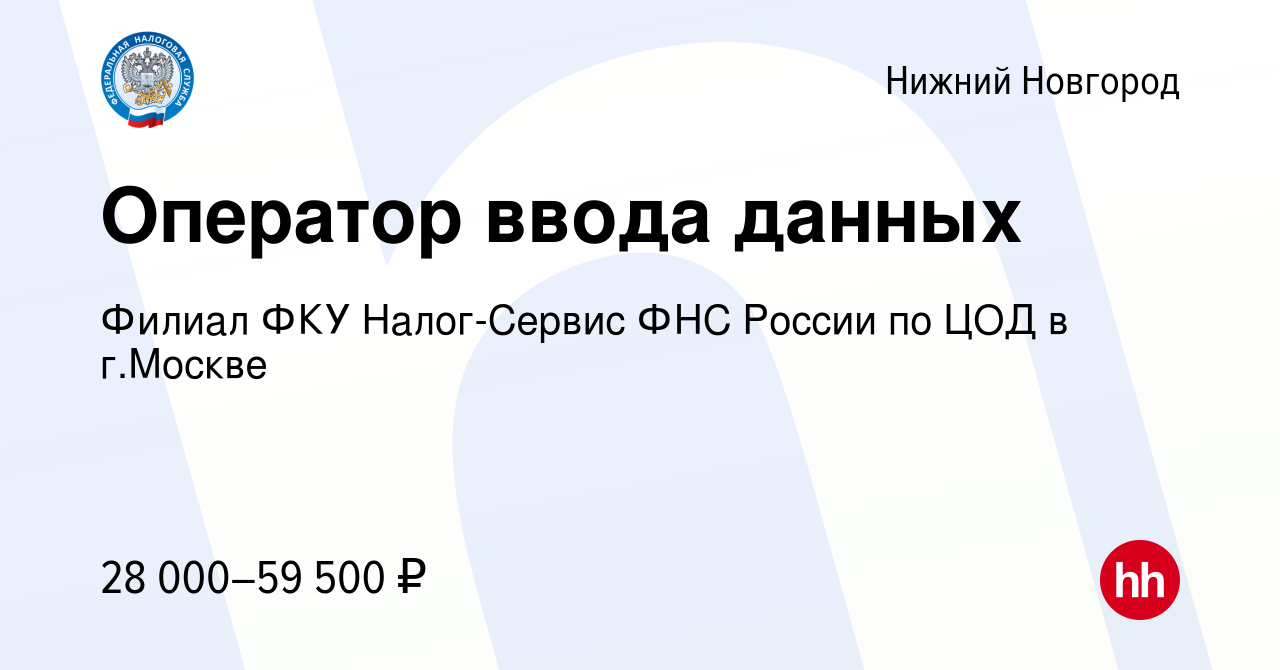 Вакансия Оператор ввода данных в Нижнем Новгороде, работа в компании Филиал  ФКУ Налог-Сервис ФНС России по ЦОД в г.Москве (вакансия в архиве c 15  ноября 2023)