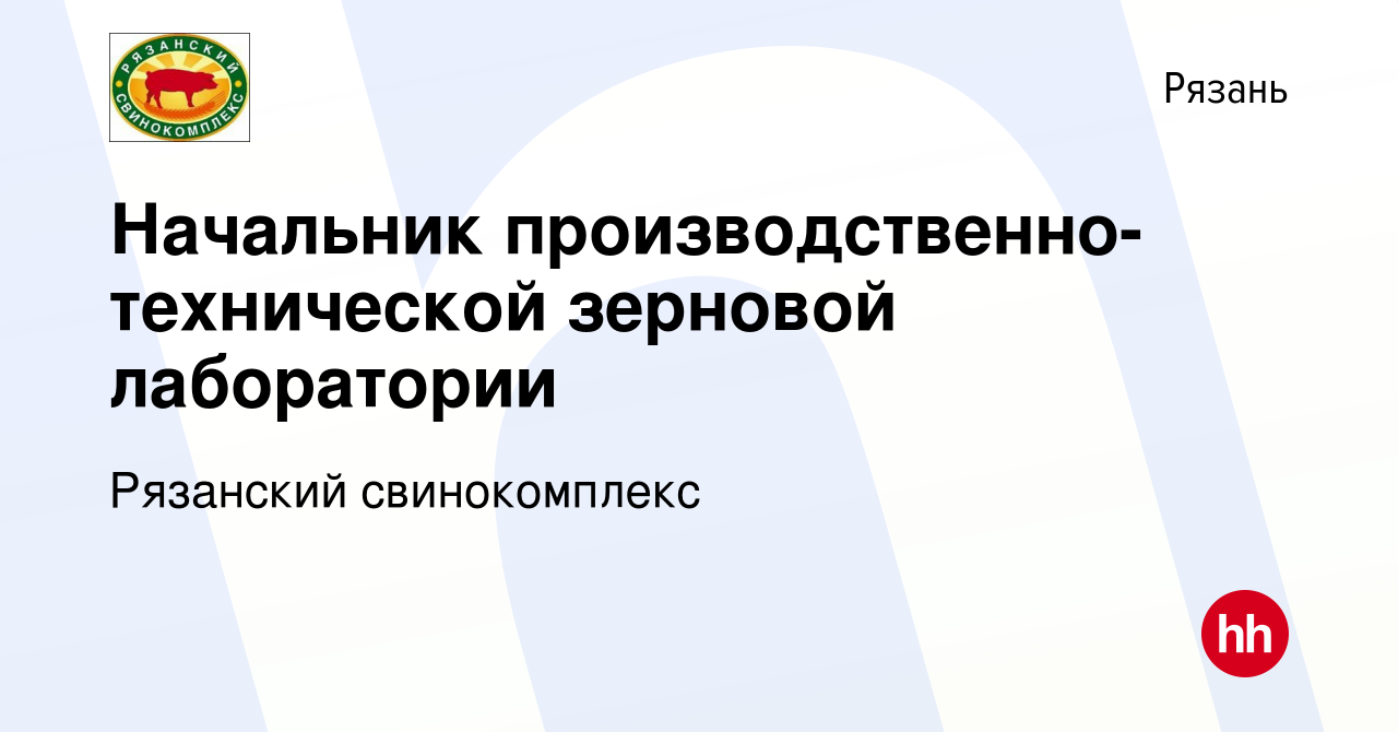 Вакансия Начальник производственно-технической зерновой лаборатории в  Рязани, работа в компании Рязанский свинокомплекс (вакансия в архиве c 17  января 2024)