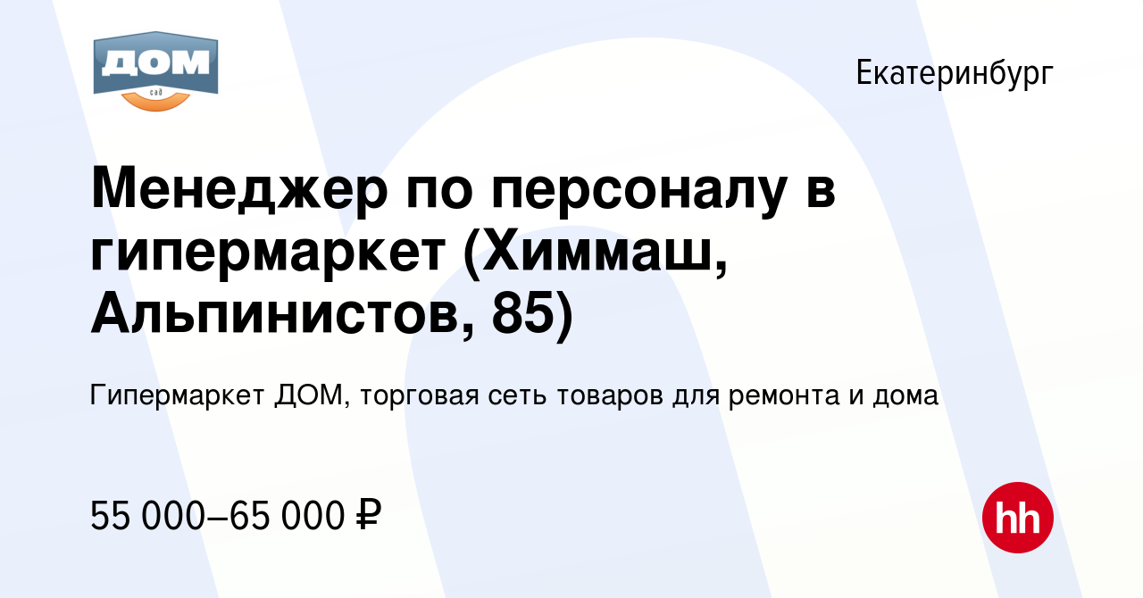 Вакансия Менеджер по персоналу в гипермаркет (Химмаш, Альпинистов, 85) в  Екатеринбурге, работа в компании Гипермаркет ДОМ, торговая сеть товаров для  ремонта и дома (вакансия в архиве c 16 декабря 2023)