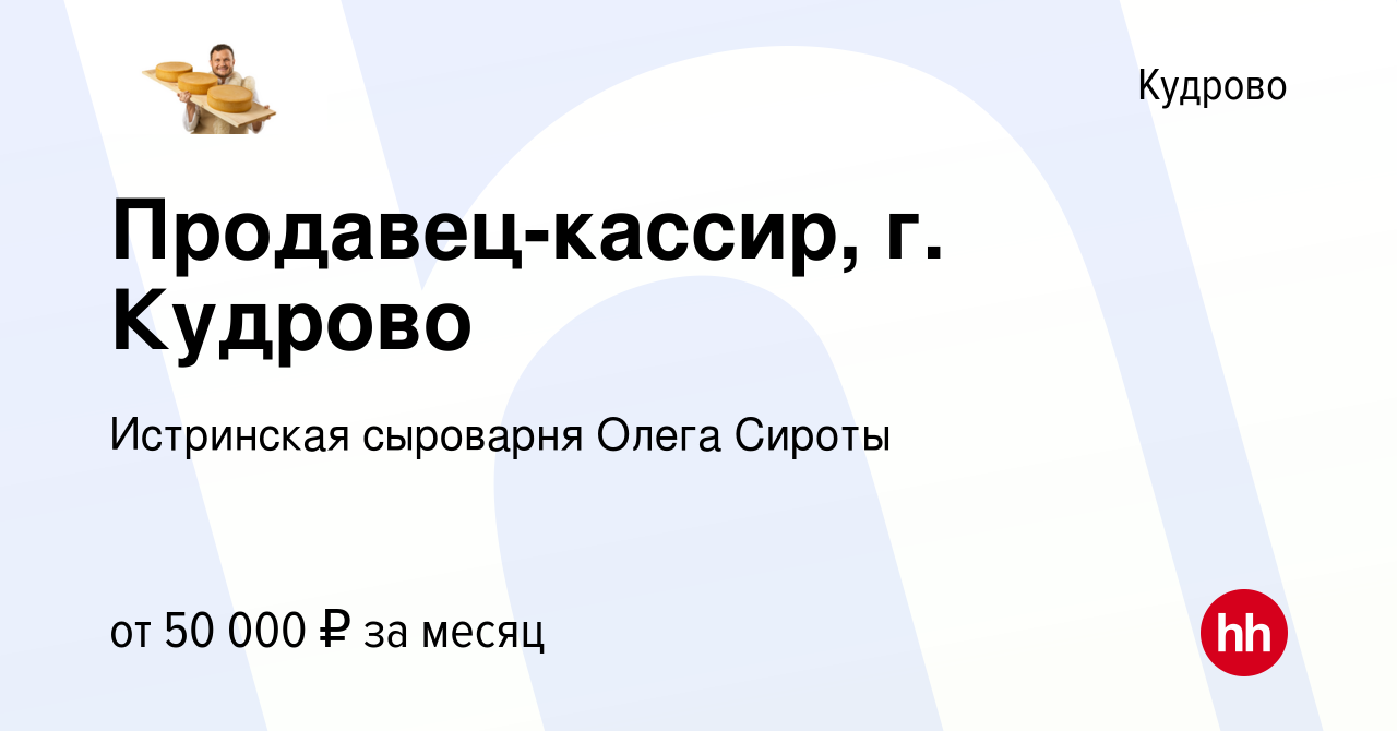 Вакансия Продавец-кассир, г. Кудрово в Кудрово, работа в компании  Истринская сыроварня Олега Сироты (вакансия в архиве c 15 января 2024)