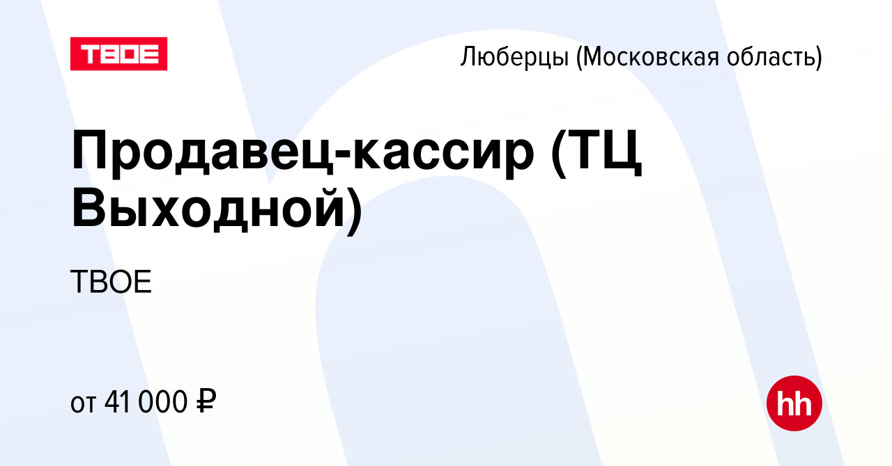 Вакансия Продавец-кассир (ТЦ Выходной) в Люберцах, работа в компании ТВОЕ  (вакансия в архиве c 18 февраля 2024)