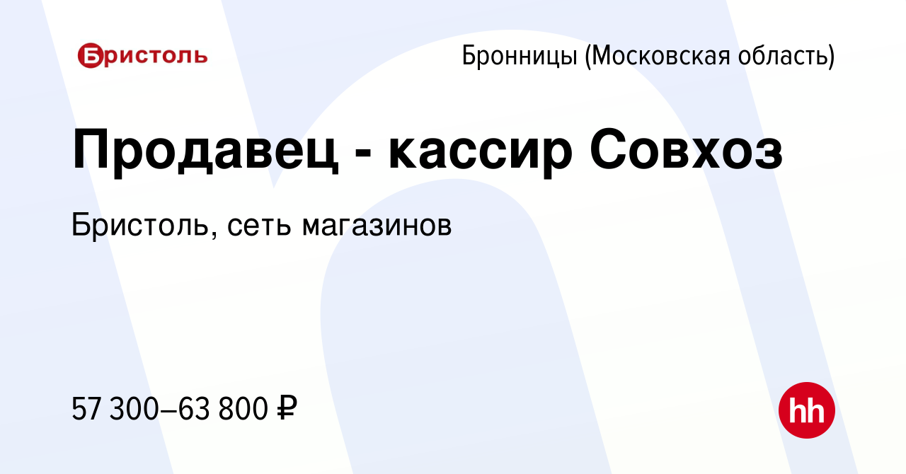 Вакансия Продавец - кассир Совхоз в Бронницах, работа в компании Бристоль,  сеть магазинов (вакансия в архиве c 4 января 2024)