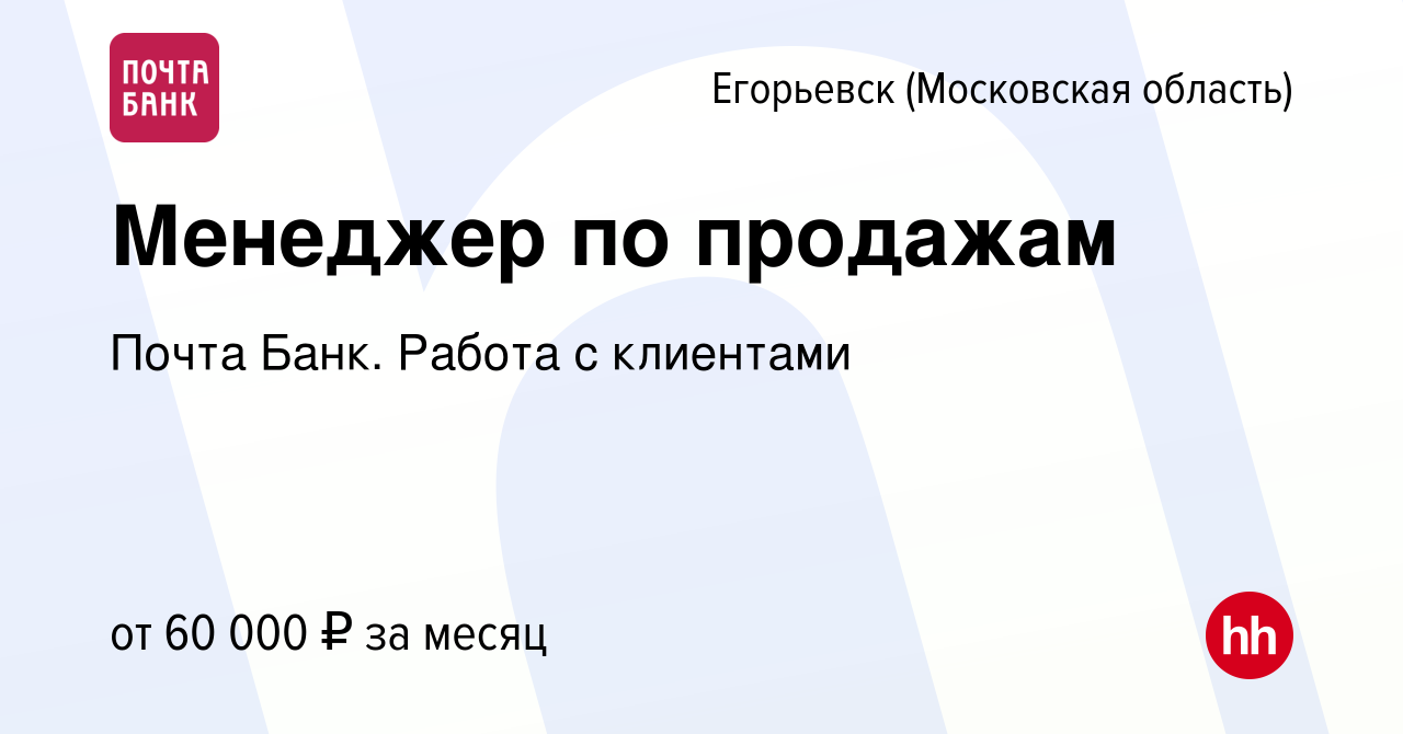 Вакансия Менеджер по продажам в Егорьевске, работа в компании Почта Банк.  Работа с клиентами (вакансия в архиве c 16 ноября 2023)