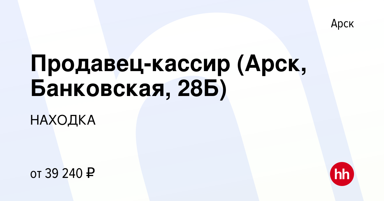 Вакансия Продавец-кассир (Арск, Банковская, 28Б) в Арске, работа в компании  НАХОДКА (вакансия в архиве c 16 ноября 2023)