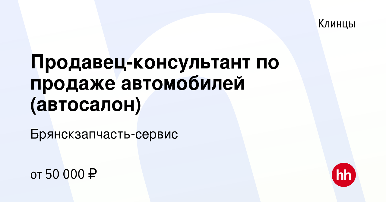 Вакансия Продавец-консультант по продаже автомобилей (автосалон) в Клинцах,  работа в компании Брянскзапчасть-сервис (вакансия в архиве c 16 ноября 2023)