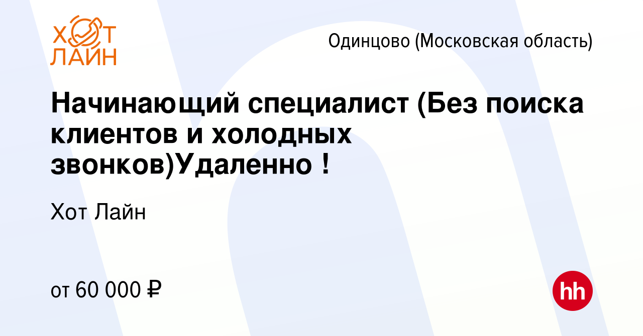 Вакансия Начинающий специалист (Без поиска клиентов и холодных звонков) Удаленно ! в Одинцово, работа в компании Хот Лайн