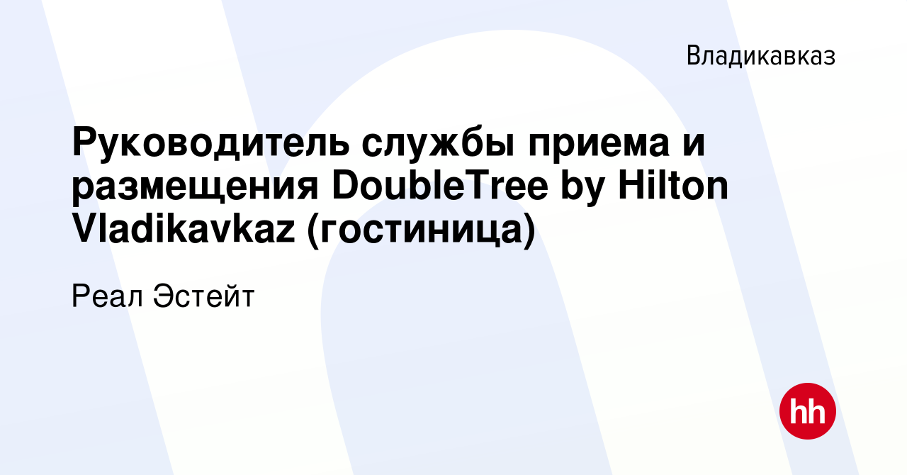 Вакансия Руководитель службы приема и размещения DoubleTree by Hilton  Vladikavkaz (гостиница) во Владикавказе, работа в компании Реал Эстейт  (вакансия в архиве c 16 ноября 2023)