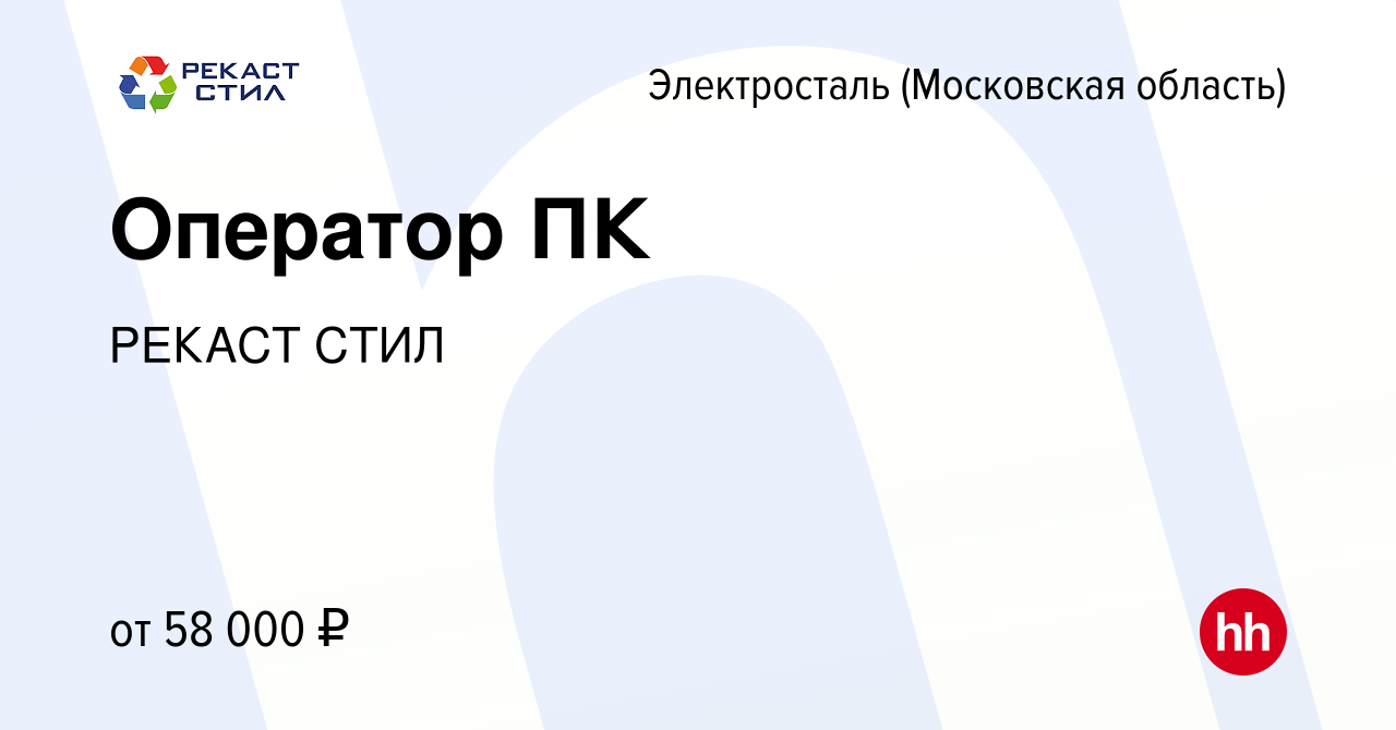 Вакансия Оператор ПК в Электростали, работа в компании РЕКАСТ СТИЛ  (вакансия в архиве c 9 ноября 2023)