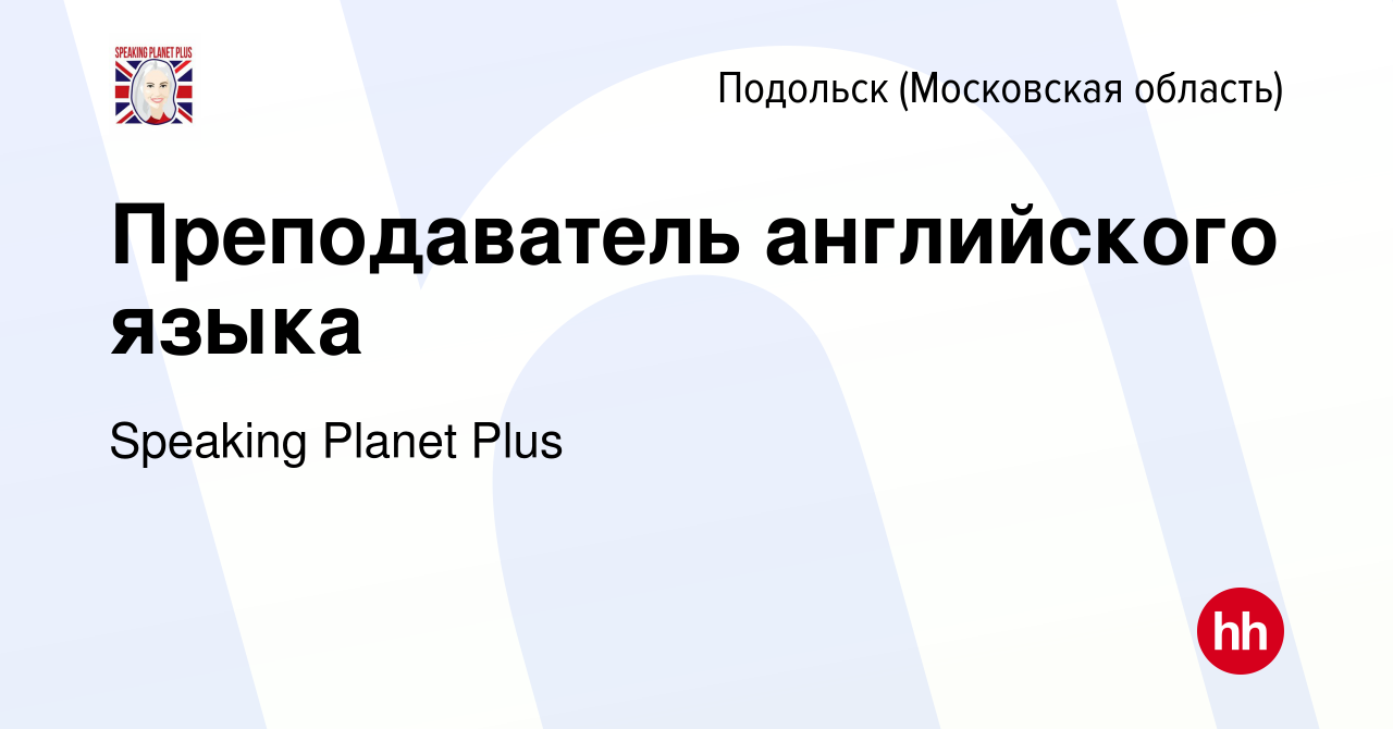 Вакансия Преподаватель английского языка в Подольске (Московская область),  работа в компании Speaking Planet Plus (вакансия в архиве c 16 ноября 2023)