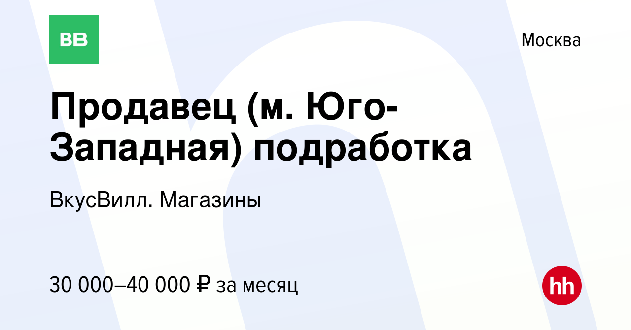 Вакансия Продавец (м. Юго-Западная) подработка в Москве, работа в компании  ВкусВилл. Магазины (вакансия в архиве c 28 февраля 2024)