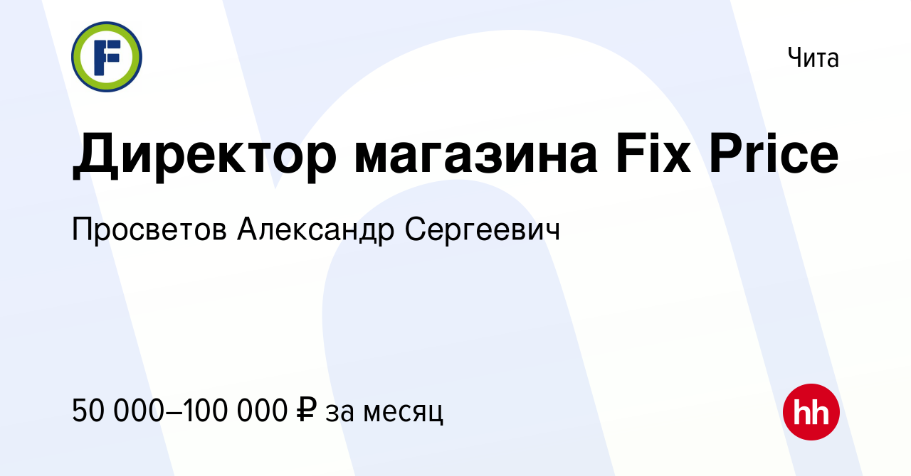 Вакансия Директор магазина Fix Price в Чите, работа в компании Просветов  Александр Сергеевич (вакансия в архиве c 16 ноября 2023)