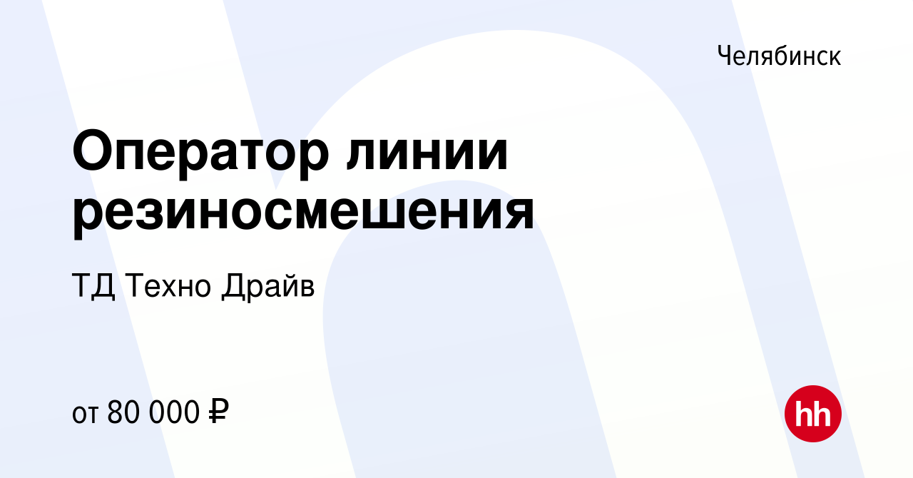 Вакансия Оператор линии резиносмешения в Челябинске, работа в компании ТД  Техно Драйв (вакансия в архиве c 19 февраля 2024)