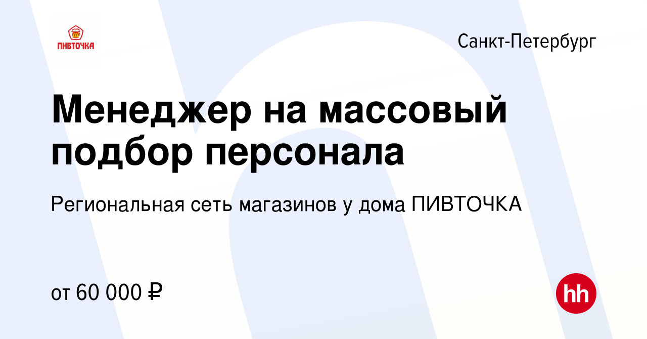 Вакансия Менеджер на массовый подбор персонала в Санкт-Петербурге, работа в  компании Региональная сеть магазинов у дома ПИВТОЧКА (вакансия в архиве c 4  апреля 2024)