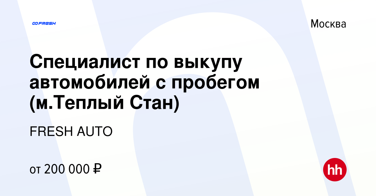 Вакансия Специалист по выкупу автомобилей с пробегом (м.Теплый Стан) в  Москве, работа в компании FRESH AUTO (вакансия в архиве c 8 ноября 2023)