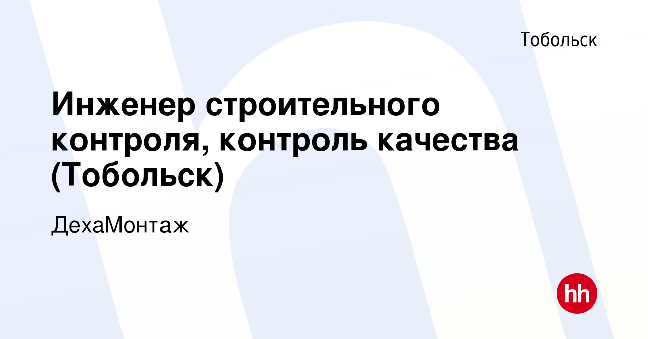 Вакансия Инженер строительного контроля, контроль качества (Тобольск) в  Тобольске, работа в компании ДехаМонтаж (вакансия в архиве c 16 декабря  2023)