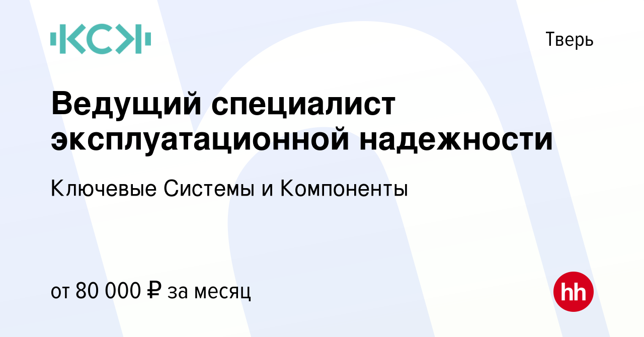 Вакансия Ведущий специалист эксплуатационной надежности в Твери, работа в  компании Ключевые Системы и Компоненты (вакансия в архиве c 17 ноября 2023)