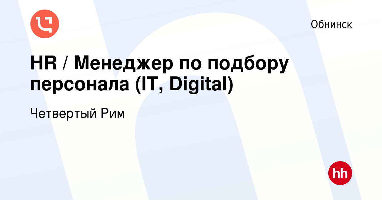 Вакансия HR / Менеджер по подбору персонала (IT, Digital) в Обнинске, работа  в компании Четвертый Рим (вакансия в архиве c 17 ноября 2023)