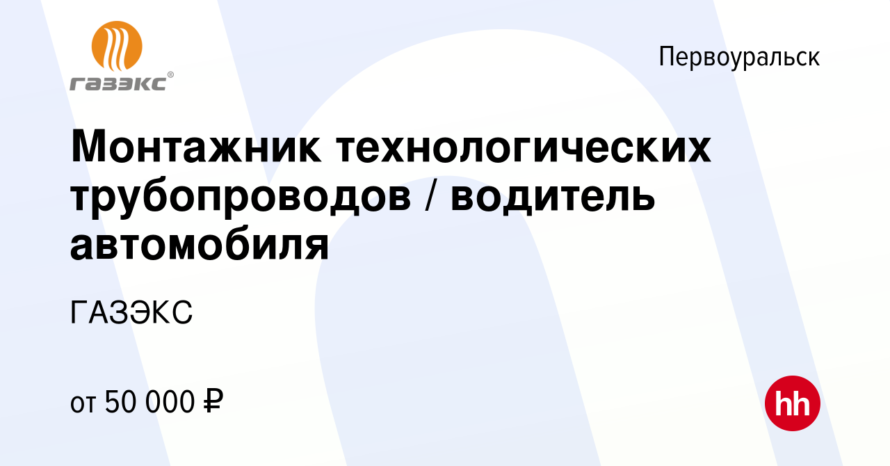 Вакансия Монтажник технологических трубопроводов / водитель автомобиля в  Первоуральске, работа в компании ГАЗЭКС