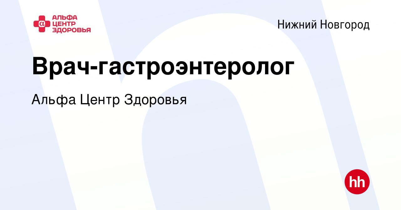 Вакансия Врач-гастроэнтеролог в Нижнем Новгороде, работа в компании Альфа  Центр Здоровья (вакансия в архиве c 17 декабря 2023)