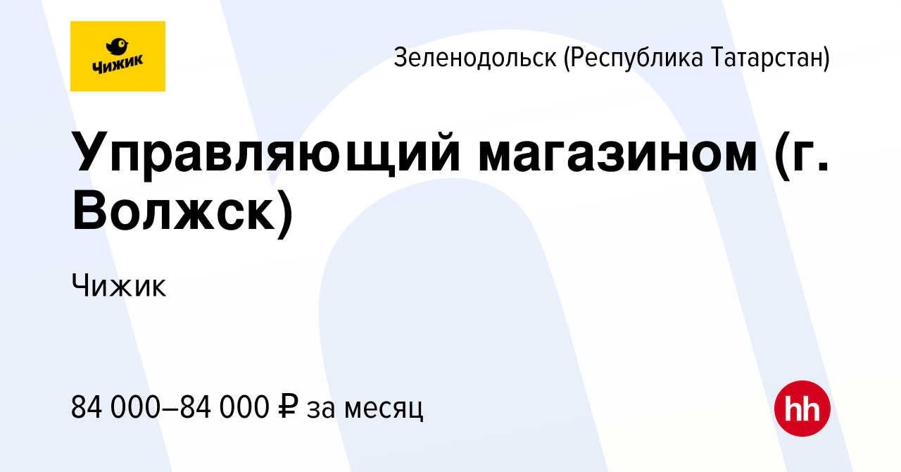 Вакансия Управляющий магазином (г. Волжск) в Зеленодольске (Республике  Татарстан), работа в компании Чижик (вакансия в архиве c 15 ноября 2023)