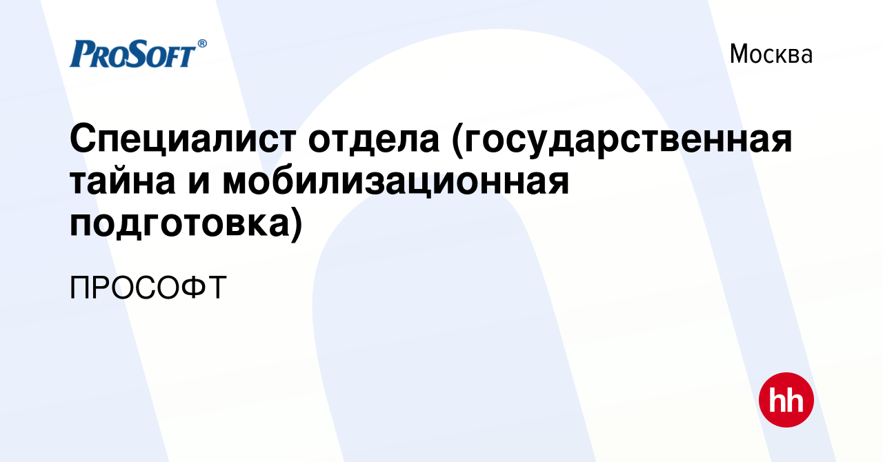 Вакансия Специалист отдела (государственная тайна и мобилизационная  подготовка) в Москве, работа в компании ПРОСОФТ (вакансия в архиве c 17  ноября 2023)