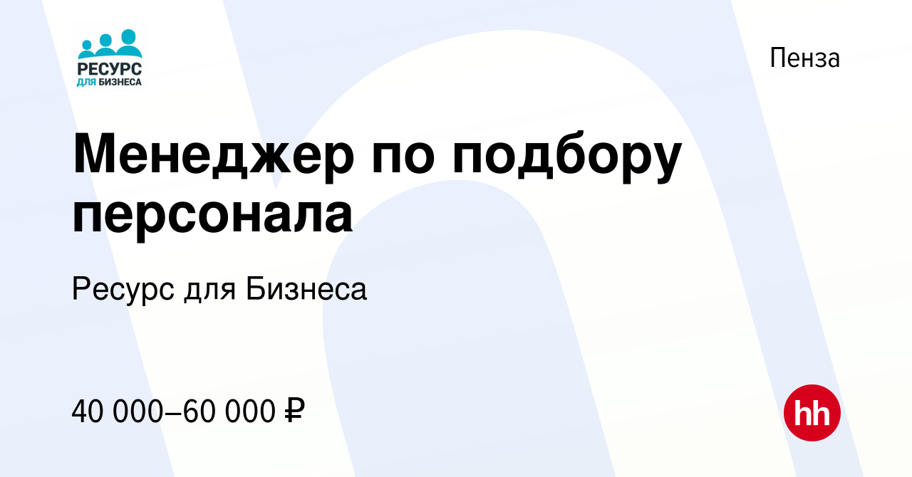 Вакансия Менеджер по подбору персонала в Пензе, работа в компании Ресурс  для Бизнеса (вакансия в архиве c 13 апреля 2024)