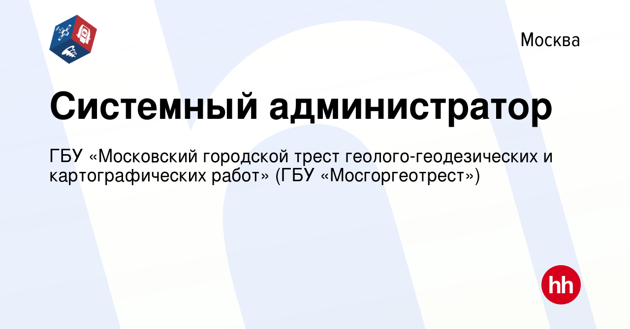 Вакансия Системный администратор в Москве, работа в компании ГБУ «Московский  городской трест геолого-геодезических и картографических работ» (ГБУ  «Мосгоргеотрест») (вакансия в архиве c 15 ноября 2023)