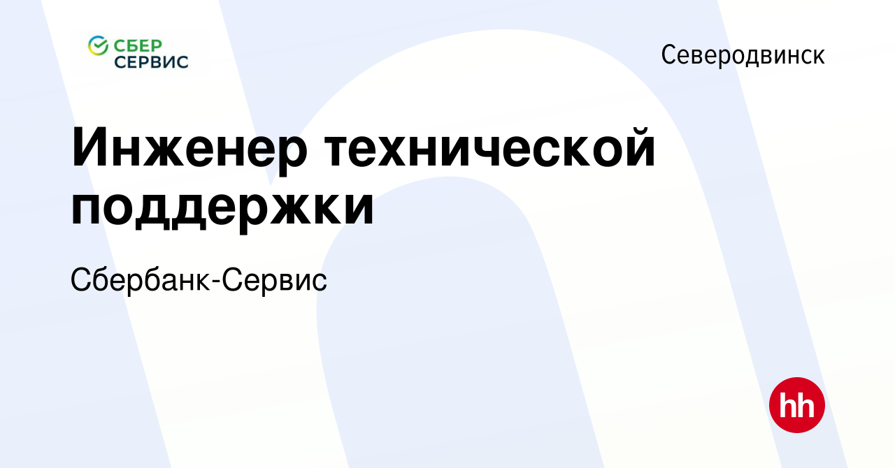 Вакансия Инженер технической поддержки в Северодвинске, работа в компании  Сбербанк-Сервис (вакансия в архиве c 10 декабря 2023)