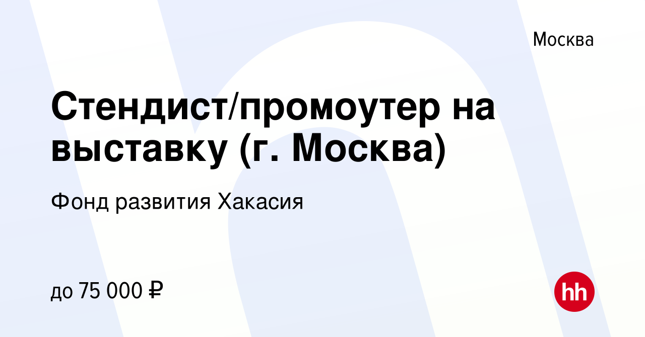 Вакансия Стендист/промоутер на выставку (г. Москва) в Москве, работа в  компании Фонд развития Хакасия (вакансия в архиве c 17 ноября 2023)